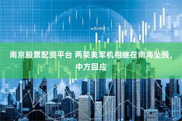 南京股票配资平台 两架美军机相继在南海坠毁，中方回应