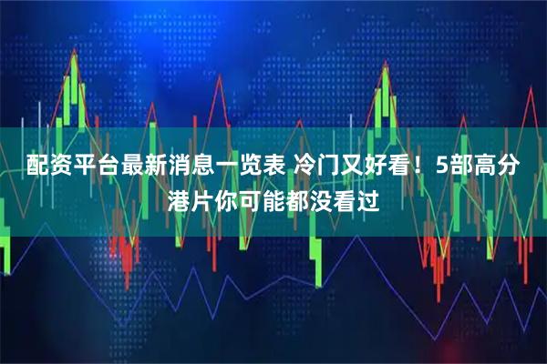 配资平台最新消息一览表 冷门又好看！5部高分港片你可能都没看过